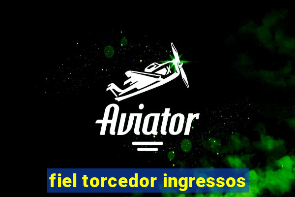 fiel torcedor ingressos